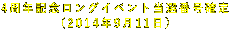 4周年記念ロングイベント当選番号確定 (2014年9月11日)