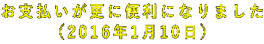 お支払いが更に便利になりました (2016年1月10日)