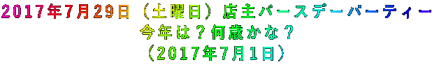 2017年7月29日(土曜日)店主バースデーパーティー 今年は?何歳かな? (2017年7月1日)