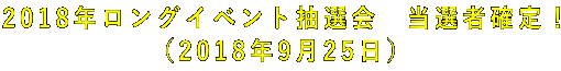 2018年ロングイベント抽選会 当選者確定! (2018年9月25日)