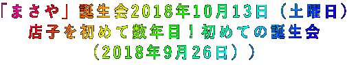 「まさや」誕生会2018年10月13日(土曜日) 店子を初めて数年目!初めての誕生会 (2018年9月26日))