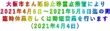 大阪市まん延防止等重点措置により 2021年4月5日~2021年5月5日迄の間 臨時休業若しくは時短営業を行います (2021年4月4日)