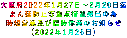 大阪府2022年1月27日~2月20日迄 まん延防止等重点措置発出の為 時短営業及び臨時休業のお知らせ (2022年1月26日)