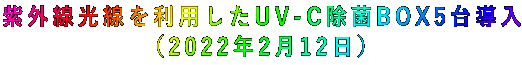紫外線光線を利用したUV-C除菌BOX5台導入 (2022年2月12日)