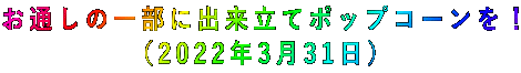 お通しの一部に出来立てポップコーンを! (2022年3月31日)