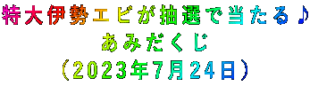 特大伊勢エビが抽選で当たる♪ あみだくじ (2023年7月24日)