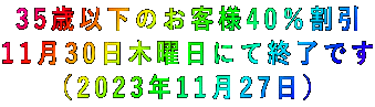 35歳以下のお客様40%割引 11月30日木曜日にて終了です (2023年11月27日)